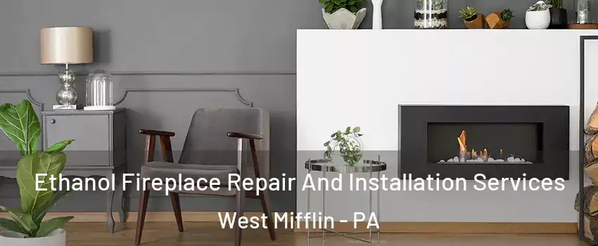  Ethanol Fireplace Repair And Installation Services West Mifflin - PA