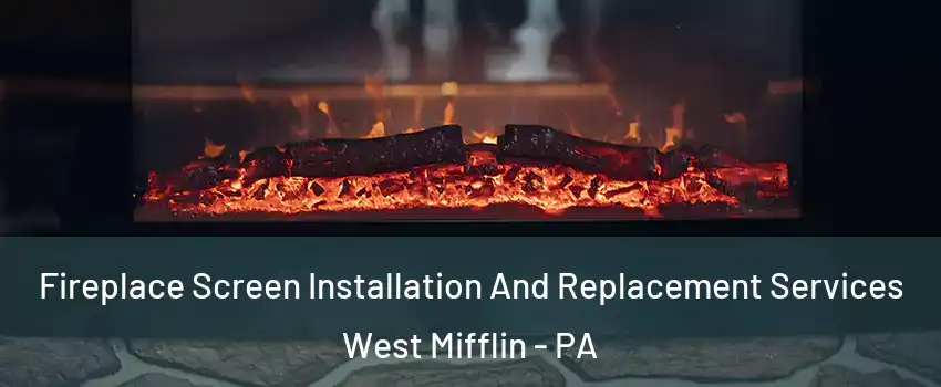  Fireplace Screen Installation And Replacement Services West Mifflin - PA