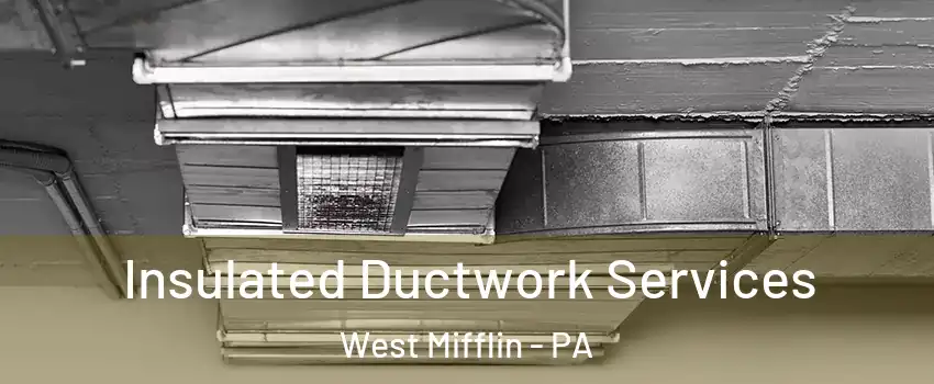  Insulated Ductwork Services West Mifflin - PA