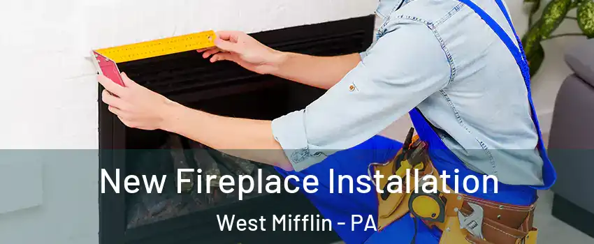  New Fireplace Installation West Mifflin - PA