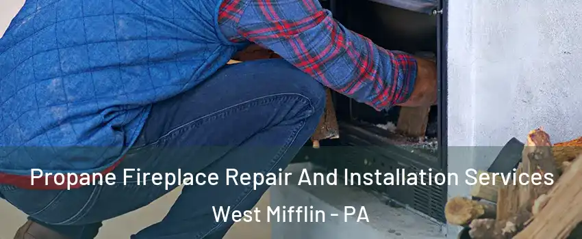  Propane Fireplace Repair And Installation Services West Mifflin - PA