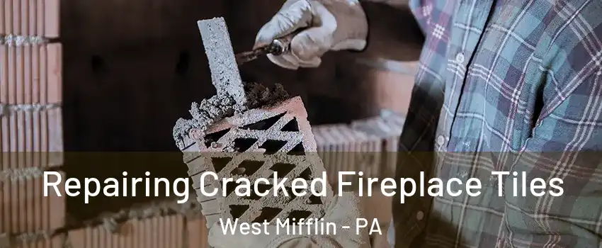  Repairing Cracked Fireplace Tiles West Mifflin - PA