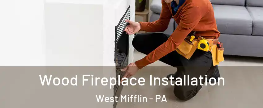  Wood Fireplace Installation West Mifflin - PA