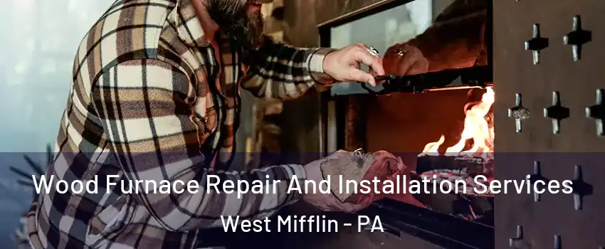  Wood Furnace Repair And Installation Services West Mifflin - PA